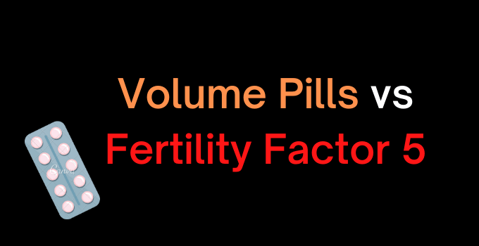 Volume Pills Vs Vigrx Fertility Factor 5: Which Is Better to Use?