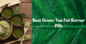 Best Green Tea Fat Burner Pills