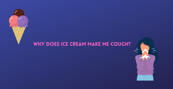 Why Does Ice Cream Make Me Cough