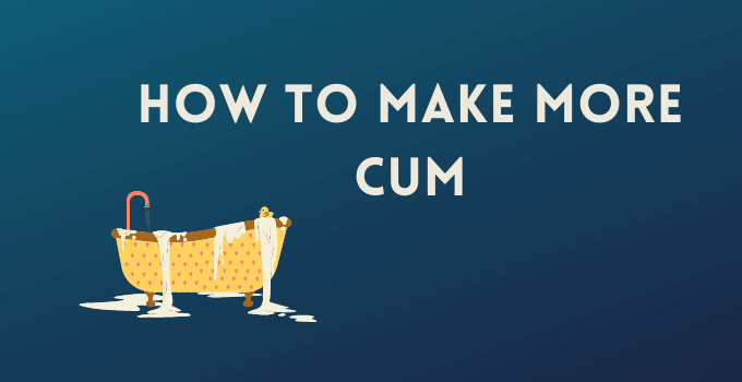How to Make More Cum