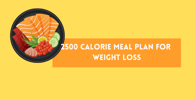 2500 Calorie Meal Plan For Weight Loss