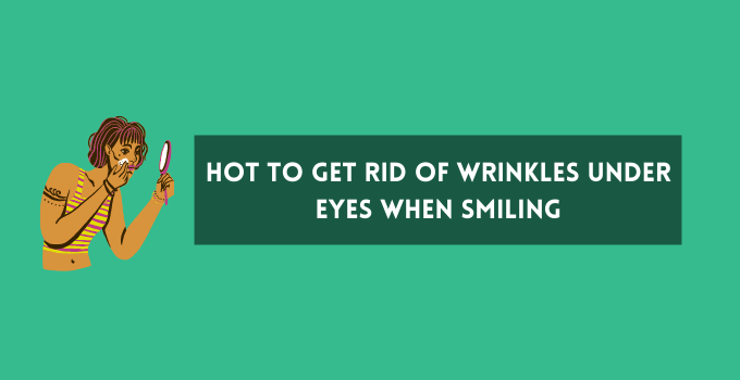 Hot to Get Rid of Wrinkles Under Eyes When Smiling