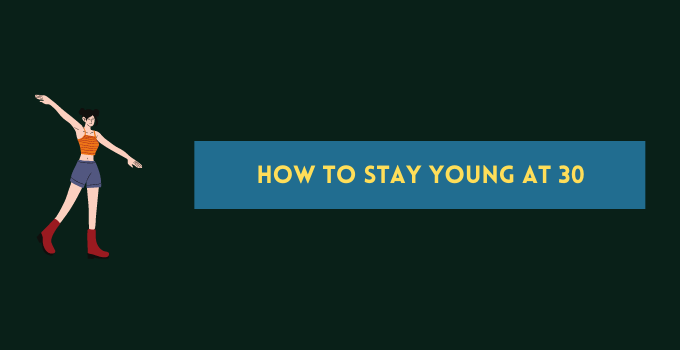 How to Stay Young at 30
