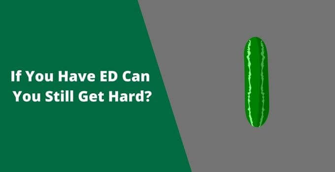 If You Have ED Can You Still Get Hard?