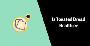Is Toasted Bread Healthier