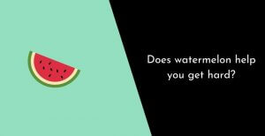 Does Watermelon Help You Get Hard