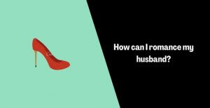 How Can I Romance My Husband