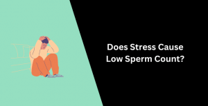 Does Stress Cause Low Sperm Count