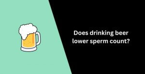 Does drinking beer lower sperm count